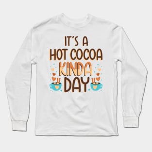 It's a Hot Cocoa Kinda Day, Winter Season Hot Chocolate Lover Long Sleeve T-Shirt